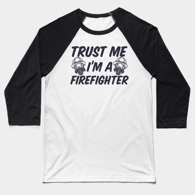 Trust me I'm a Firefighter Baseball T-Shirt by B3pOh